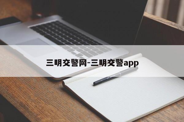 三明交警网-三明交警app